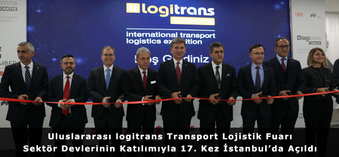 Uluslararası logitrans Transport Lojistik Fuarı Sektör Devlerinin Katılımıyla 17. Kez İstanbul’da Açıldı