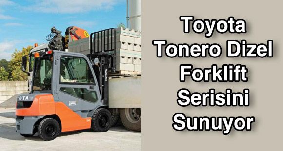 Toyota Tonero Dizel Forklift Serisini Sunuyor