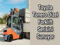 Toyota Tonero Dizel Forklift Serisini Sunuyor