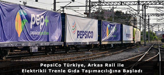 PepsiCo Türkiye, Arkas Rail ile Elektrikli Trenle Gıda Taşımacılığına Başladı